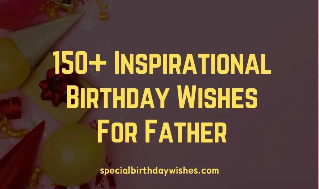 150+ Inspirational Birthday Wishes For Father
